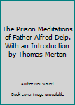 Hardcover The Prison Meditations of Father Alfred Delp. With an Introduction by Thomas Merton Book