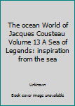 Hardcover The ocean World of Jacques Cousteau Volume 13 A Sea of Legends: inspiration from the sea Book