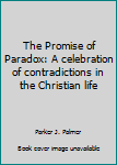 Paperback The Promise of Paradox: A celebration of contradictions in the Christian life Book