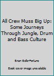 Paperback All Crew Muss Big Up: Some Journeys Through Jungle, Drum and Bass Culture Book