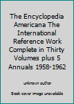 Unknown Binding The Encyclopedia Americana The International Reference Work Complete in Thirty Volumes plus 5 Annuals 1958-1962 Book