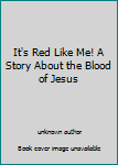 Paperback It's Red Like Me! A Story About the Blood of Jesus Book
