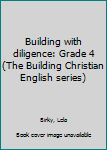 Unknown Binding Building with diligence: Grade 4 (The Building Christian English series) Book