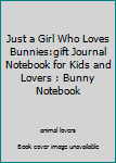 Just a Girl Who Loves Bunnies:gift Journal Notebook for Kids and Lovers : Bunny Notebook