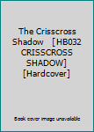 Unknown Binding The Crisscross Shadow   [HB032 CRISSCROSS SHADOW] [Hardcover] Book