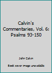 Hardcover Calvin's Commentaries, Vol. 6: Psalms 93-150 Book