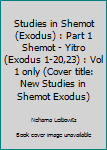 Hardcover Studies in Shemot (Exodus) : Part 1 Shemot - Yitro (Exodus 1-20,23) : Vol 1 only (Cover title: New Studies in Shemot Exodus) Book
