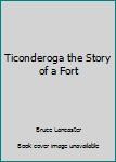 Hardcover Ticonderoga the Story of a Fort Book