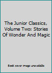Hardcover The Junior Classics, Volume Two: Stories Of Wonder And Magic Book