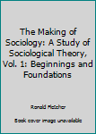 Paperback The Making of Sociology: A Study of Sociological Theory, Vol. 1: Beginnings and Foundations Book