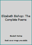 Hardcover Elizabeth Bishop: The Complete Poems Book