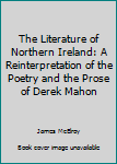 Hardcover The Literature of Northern Ireland: A Reinterpretation of the Poetry and the Prose of Derek Mahon Book