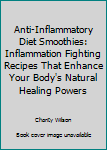 Paperback Anti-Inflammatory Diet Smoothies: Inflammation Fighting Recipes That Enhance Your Body's Natural Healing Powers Book