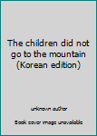 Unknown Binding The children did not go to the mountain (Korean edition) [Korean] Book