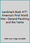 Hardcover Landmark Book #77- America's First World War: General Pershing and the Yanks Book