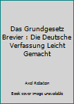 Das Grundgesetz Brevier : Die Deutsche Verfassung Leicht Gemacht