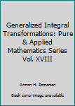 Hardcover Generalized Integral Transformations: Pure & Applied Mathematics Series Vol. XVIII Book