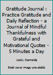 Paperback Gratitude Journal : Practice Gratitude and Daily Reflection - a Journal of Mindful Thankfulness with Grateful and Motivational Quotes - 5 Minutes a Day Book