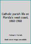 Paperback Catholic parish life on Florida's west coast, 1860-1968 Book