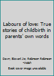 Paperback Labours of love: True stories of childbirth in parents' own words Book