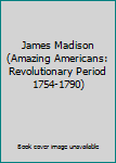 Unknown Binding James Madison (Amazing Americans: Revolutionary Period 1754-1790) Book