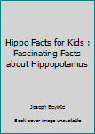 Paperback Hippo Facts for Kids : Fascinating Facts about Hippopotamus Book