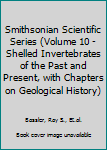 Hardcover Smithsonian Scientific Series (Volume 10 - Shelled Invertebrates of the Past and Present, with Chapters on Geological History) Book