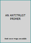 Hardcover AN ANTITRUST PRIMER Book