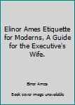 Hardcover Elinor Ames Etiquette for Moderns, A Guide for the Executive's Wife. Book