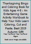 Thanksgiving Bingo and Coloring Book for Kids Ages 4-8 : An Entertaining Game Activity Workbook to Help Your Kids Learn Coloring, Cut and Paste. Best 2019 Autumn Gift!
