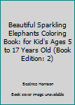 Paperback Beautiful Sparkling Elephants Coloring Book: for Kid's Ages 5 to 17 Years Old (Book Edition: 2) Book