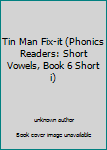 Unknown Binding Tin Man Fix-it (Phonics Readers: Short Vowels, Book 6 Short i) Book