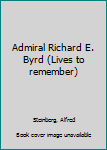 Unknown Binding Admiral Richard E. Byrd (Lives to remember) Book