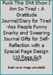 Paperback Fuck This Shit Show I Am So Tired : A Gratitude Journal/Diary for Tired-Ass People Funny Snarky and Swearing Journal Gifts for Self-Reflection with a Special Page Design 110 Page 6x9 Book