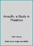 Paperback Anouilh; a Study in Theatrics Book