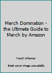 Merch Domination - The Ultimate Guide To Merch By Amazon