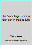 The Sociolinguistics of Gender in Public Life