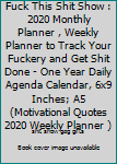 Fuck This Shit Show : 2020 Monthly Planner , Weekly Planner to Track Your Fuckery and Get Shit Done - One Year Daily Agenda Calendar, 6x9 Inches; A5 (Motivational Quotes 2020 Weekly Planner )