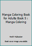 Manga Coloring Book for Adults Book 5 : Manga Coloring