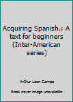 Hardcover Acquiring Spanish,: A text for beginners (Inter-American series) Book