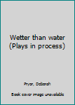 Unknown Binding Wetter than water (Plays in process) Book