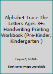 Paperback Alphabet Trace The Letters Ages 3+: Handwriting Printing Workbook (Pre-Kinder, Kindergarten ) Book