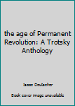 The age of permanent revolution;: A Trotsky anthology (Dell Laurel edition)