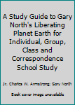 Paperback A Study Guide to Gary North's Liberating Planet Earth for Individual, Group, Class and Correspondence School Study Book