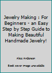 Paperback Jewelry Making : For Beginners - an Easy Step by Step Guide to Making Beautiful Handmade Jewelry! Book