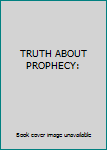 Paperback TRUTH ABOUT PROPHECY: Book