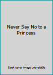 Hardcover Never Say No to a Princess Book