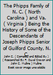 The Phipps Family of N. C.  ( North Carolina ) and Va. ( Virginia ) Being the History of Some of the Descendants of Joseph Phipps Senior of Guilford County, N. C.