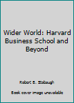 Hardcover Wider World: Harvard Business School and Beyond Book