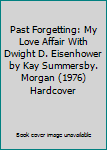 Past Forgetting: My Love Affair With Dwight D. Eisenhower by Kay Summersby. Morgan (1976) Hardcover